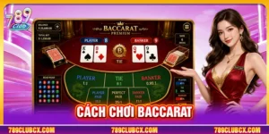 Cách Chơi Baccarat Hiệu Quả Cho Người Mới Tại 789Club