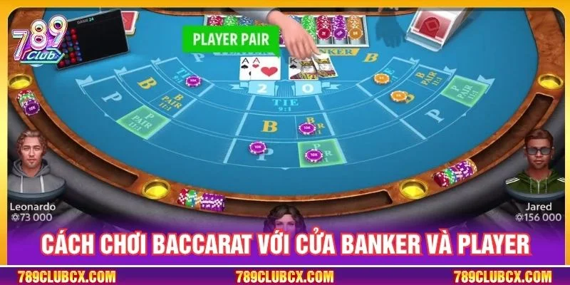 Cách chơi baccarat với cửa Banker và Player