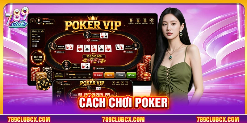 Cách Chơi Poker Tại 789Club Từ Cơ Bản Đến Nâng Cao