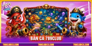 Bắn Cá 789Club: Bí Quyết Săn Hũ Xu Và Chiến Thuật Đỉnh Cao