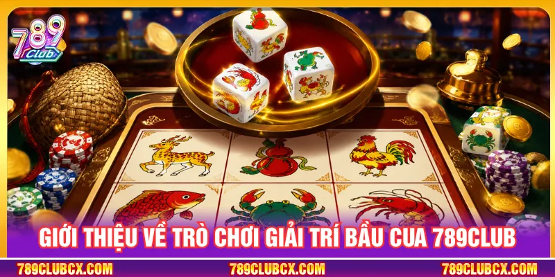 Bầu cua 789CLUB là trò chơi truyền thống với luật dễ hiểu