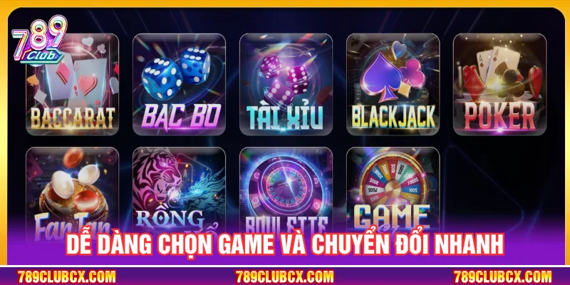 Kho game 789CLUB đa dạng và dễ dàng chuyển đổi