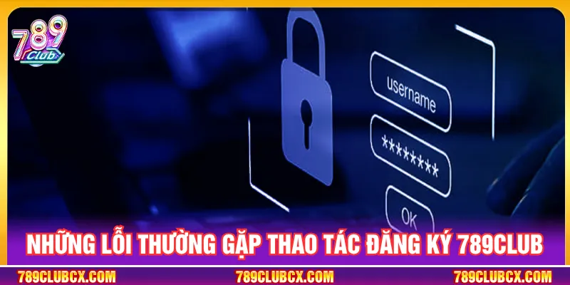 Nắm rõ cách xử lý nếu đăng ký 789CLUB không thành công