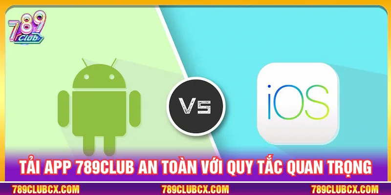 Nguyên tắc tải app 789CLUB để bảo vệ quyền lợi tối ưu